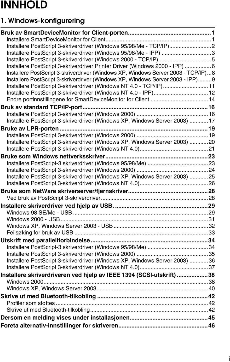 ..5 Installere PostScript 3-skriverdriver Printer Driver (Windows 2000 - IPP)...6 Installere PostScript 3-skriverdriver (Windows XP, Windows Server 2003 - TCP/IP).