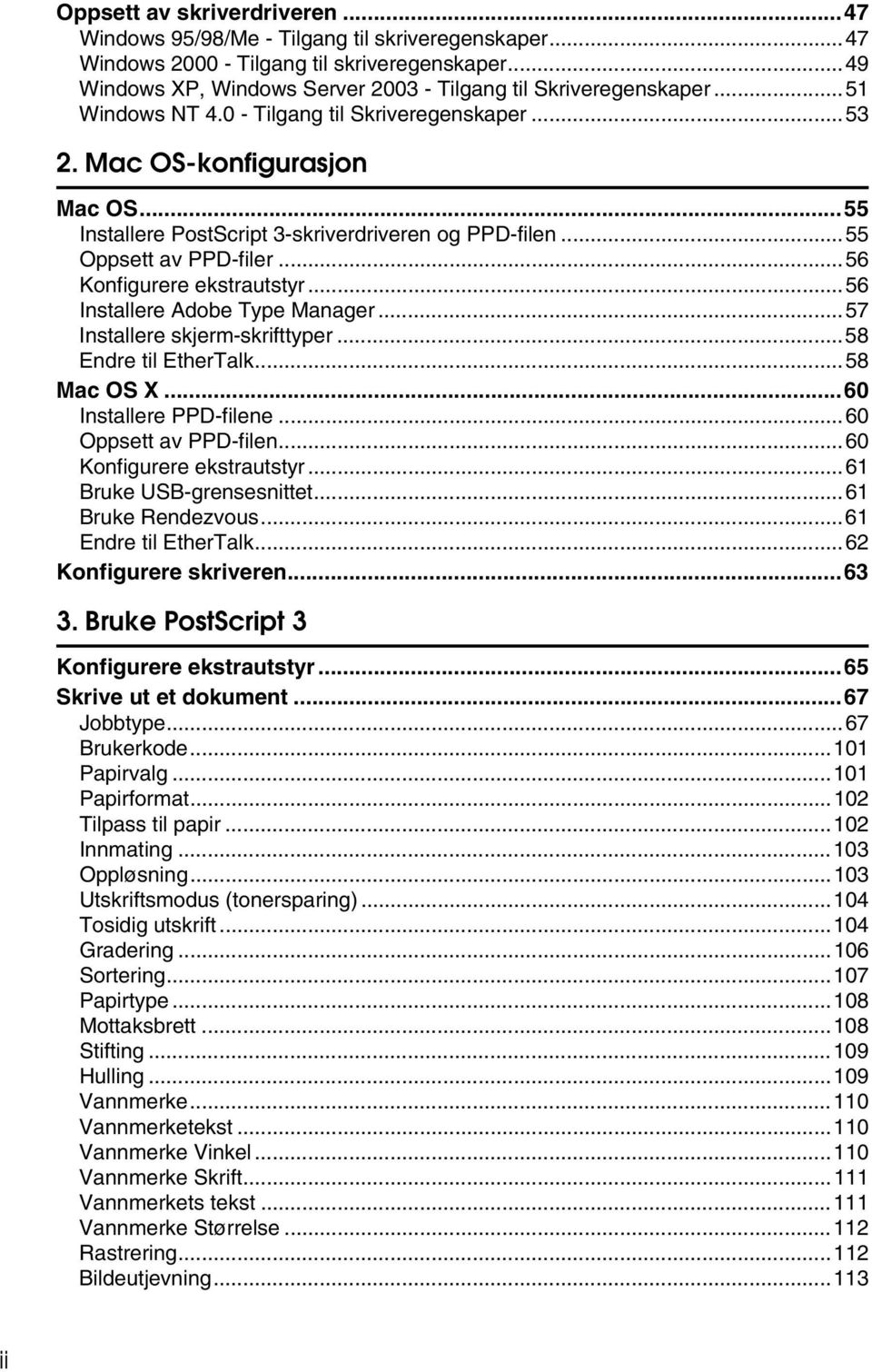 ..56 Installere Adobe Type Manager...57 Installere skjerm-skrifttyper...58 Endre til EtherTalk...58 Mac OS X...60 Installere PPD-filene...60 Oppsett av PPD-filen...60 Konfigurere ekstrautstyr.