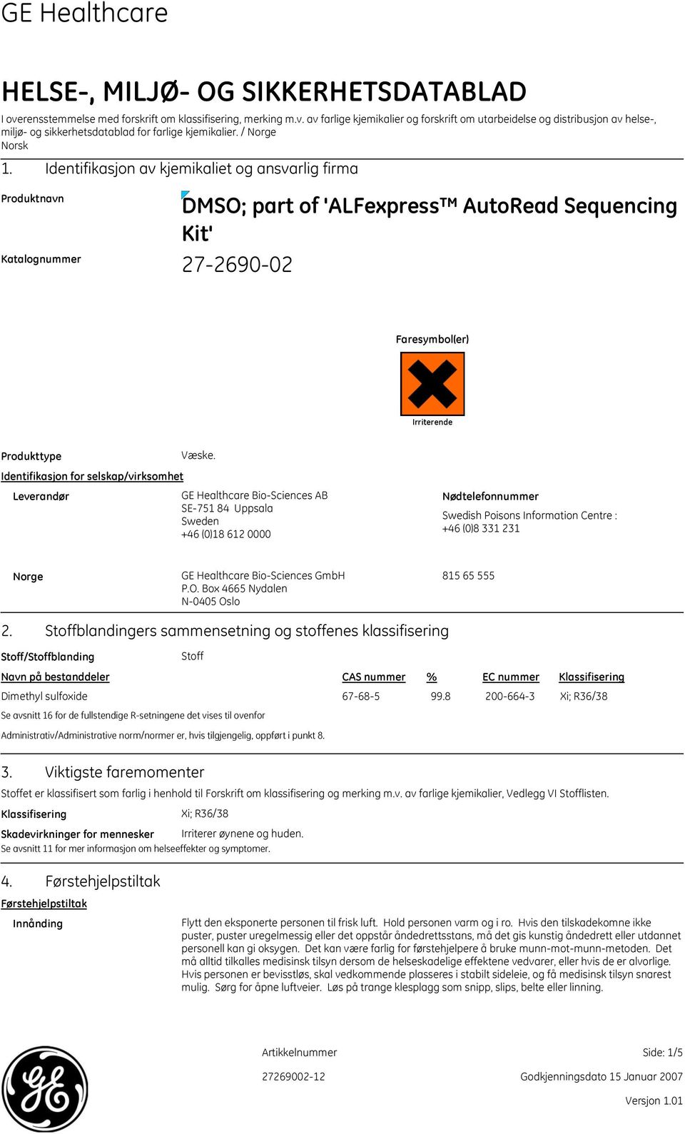 Identifikasjon av kjemikaliet og ansvarlig firma Produktnavn Katalognummer DMSO; part of 'ALFexpress AutoRead Sequencing Kit' 27269002 Faresymbol(er) Irriterende Produkttype Identifikasjon for