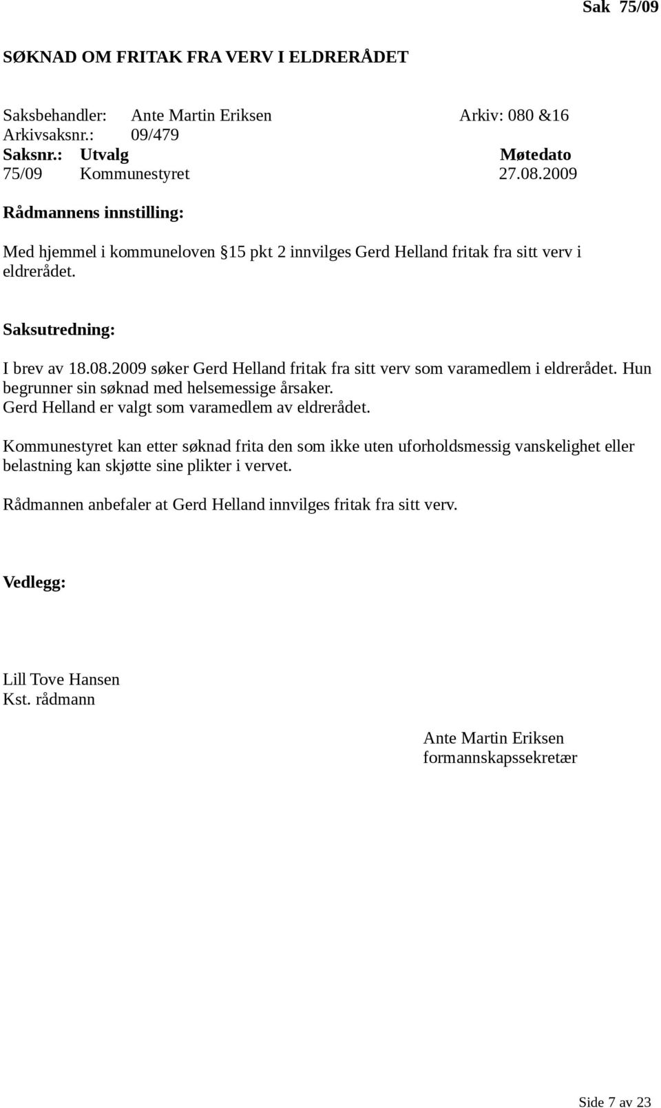 Saksutredning: I brev av 18.08.2009 søker Gerd Helland fritak fra sitt verv som varamedlem i eldrerådet. Hun begrunner sin søknad med helsemessige årsaker.