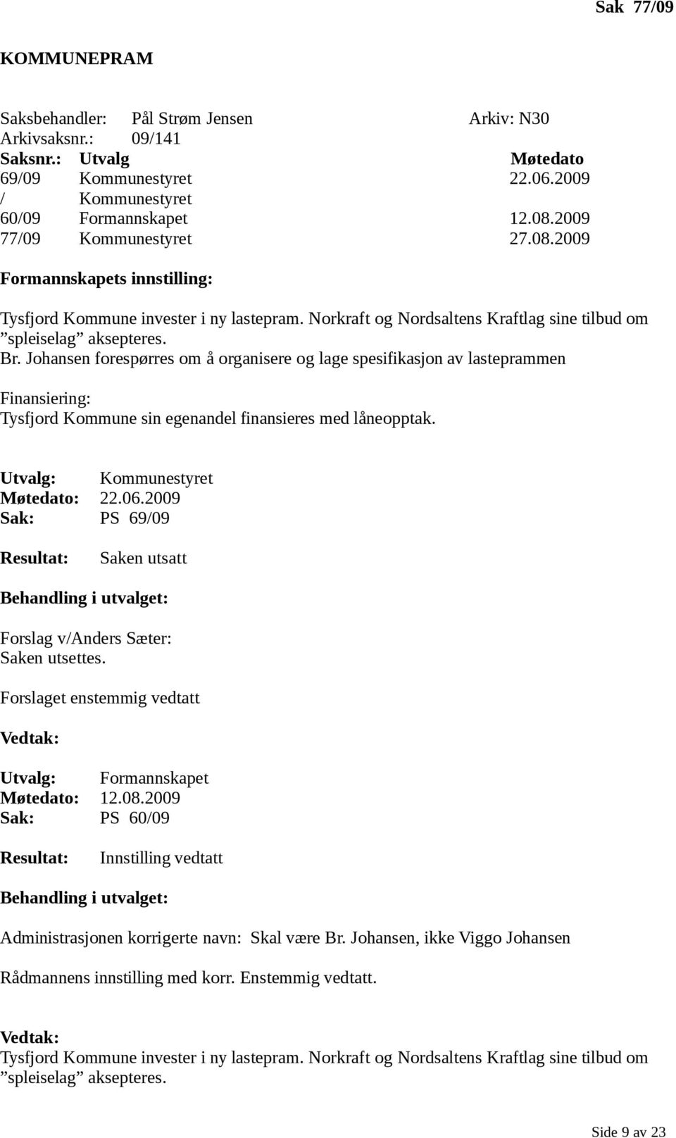 Johansen forespørres om å organisere og lage spesifikasjon av lasteprammen Finansiering: Tysfjord Kommune sin egenandel finansieres med låneopptak. Utvalg: Kommunestyret Møtedato: 22.06.