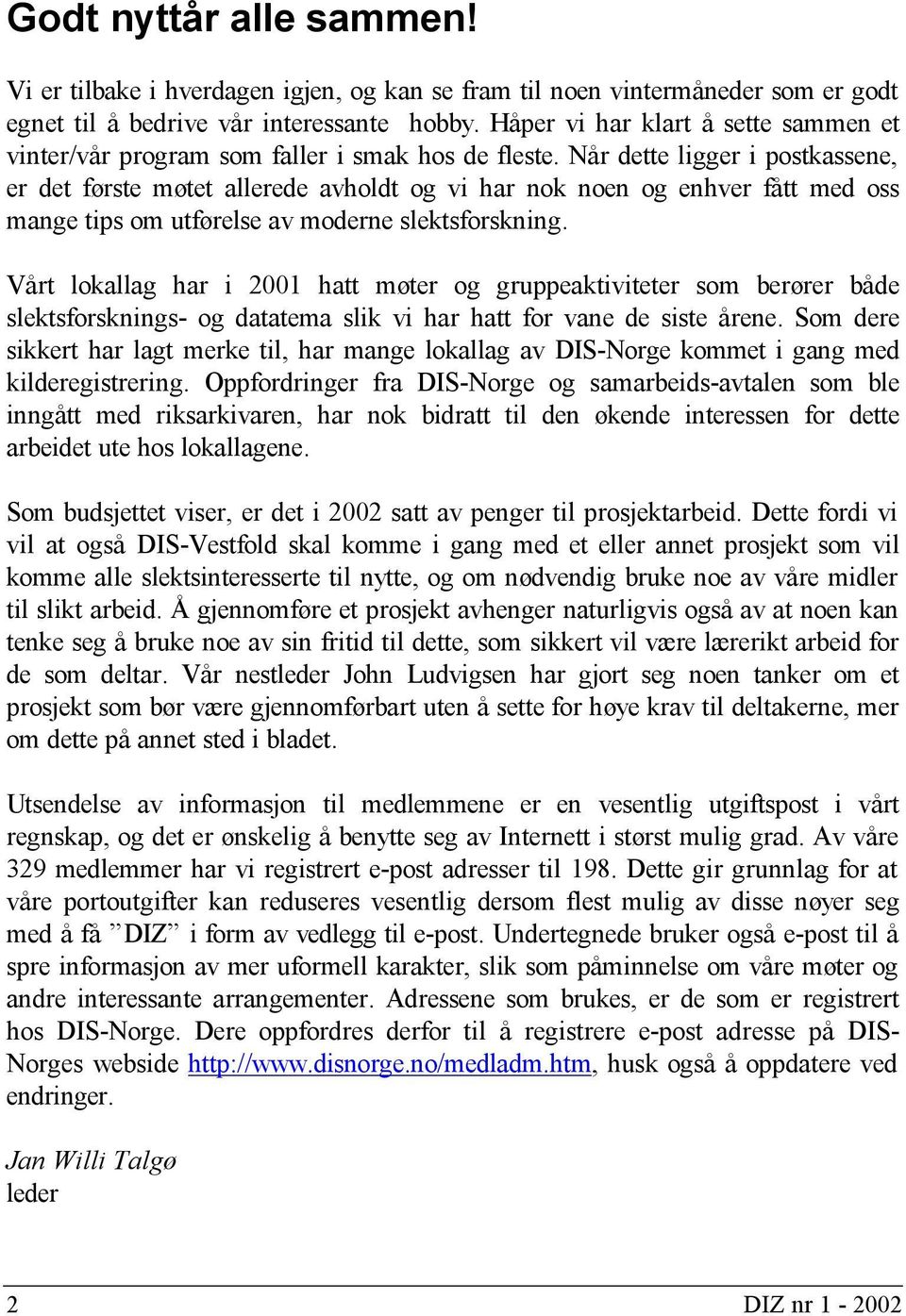 Når dette ligger i postkassene, er det første møtet allerede avholdt og vi har nok noen og enhver fått med oss mange tips om utførelse av moderne slektsforskning.