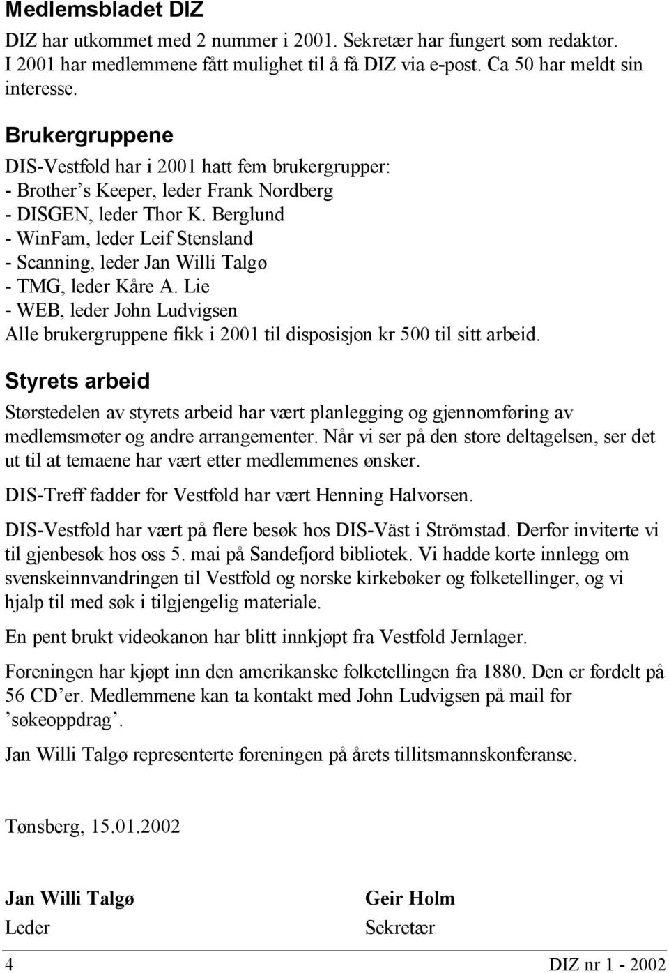 Berglund - WinFam, leder Leif Stensland - Scanning, leder Jan Willi Talgø - TMG, leder Kåre A. Lie - WEB, leder John Ludvigsen Alle brukergruppene fikk i 2001 til disposisjon kr 500 til sitt arbeid.