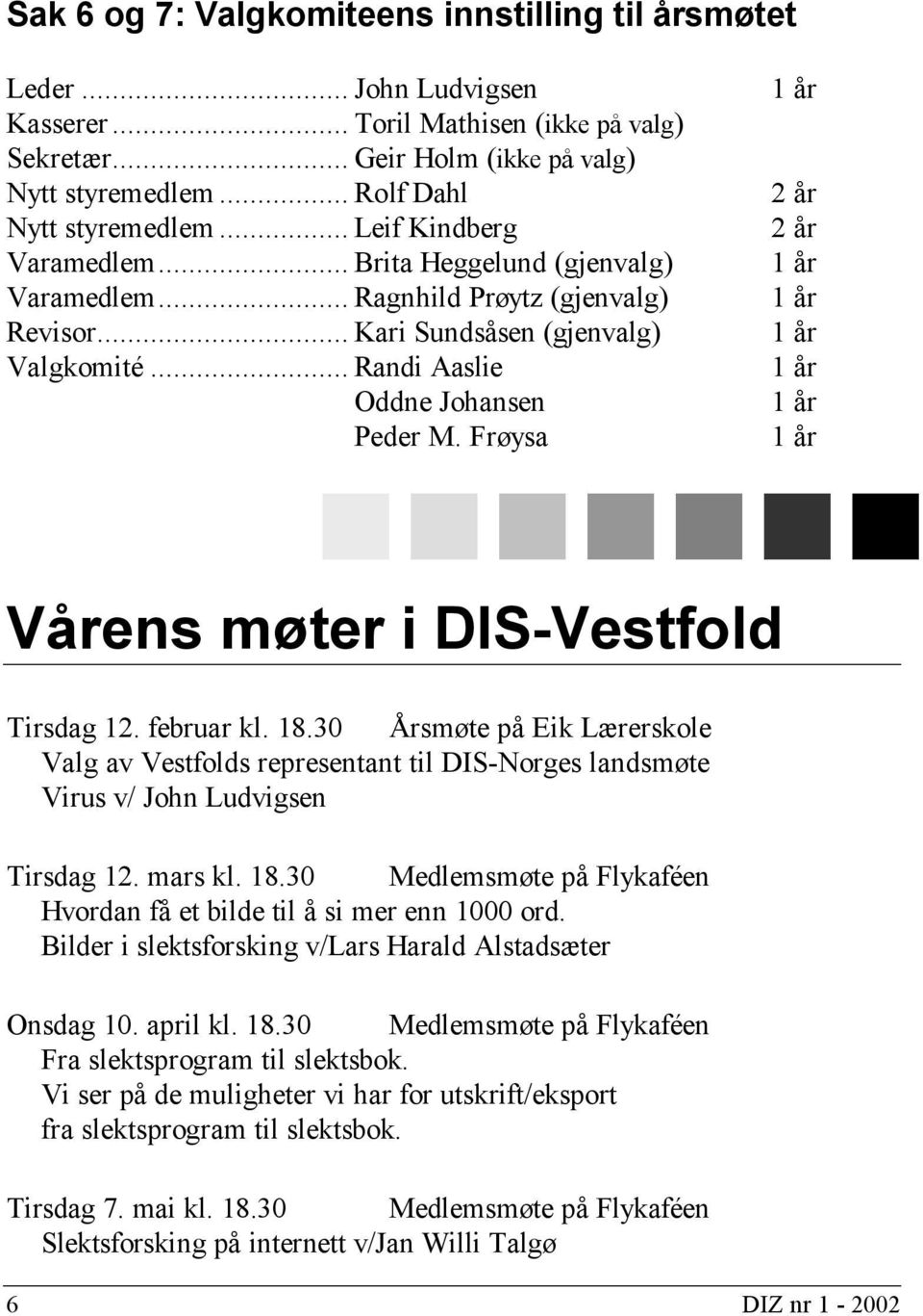 Frøysa 2 år 2 år Vårens møter i DIS-Vestfold Tirsdag 12. februar kl. 18.30 Årsmøte på Eik Lærerskole Valg av Vestfolds representant til DIS-Norges landsmøte Virus v/ John Ludvigsen Tirsdag 12.