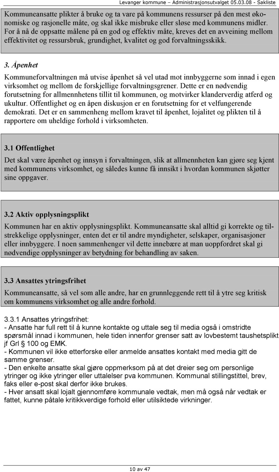 For å nå de oppsatte målene på en god og effektiv måte, kreves det en avveining mellom effektivitet og ressursbruk, grundighet, kvalitet og god forvaltningsskikk. 3.