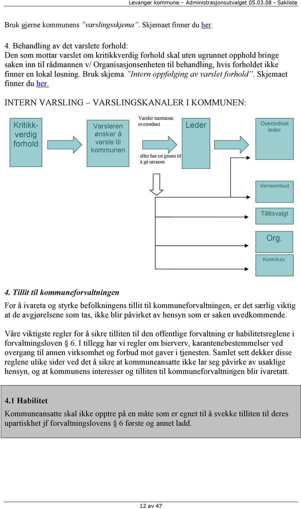 ikke finner en lokal løsning. Bruk skjema Intern oppfølging av varslet forhold. Skjemaet finner du her.