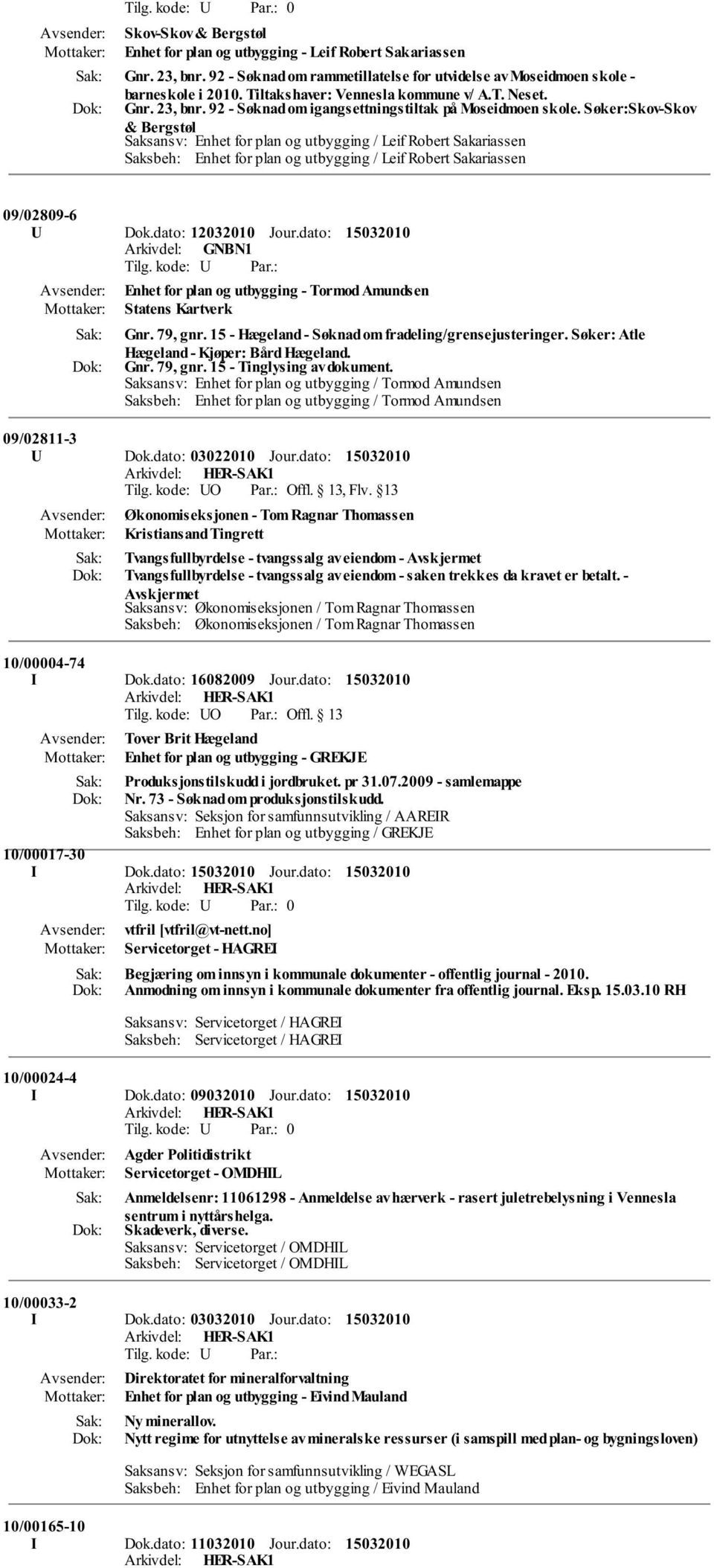 Søker:Skov-Skov & Bergstøl Saksansv: Enhet for plan og utbygging / Leif Robert Sakariassen Saksbeh: Enhet for plan og utbygging / Leif Robert Sakariassen 09/02809-6 U Dok.