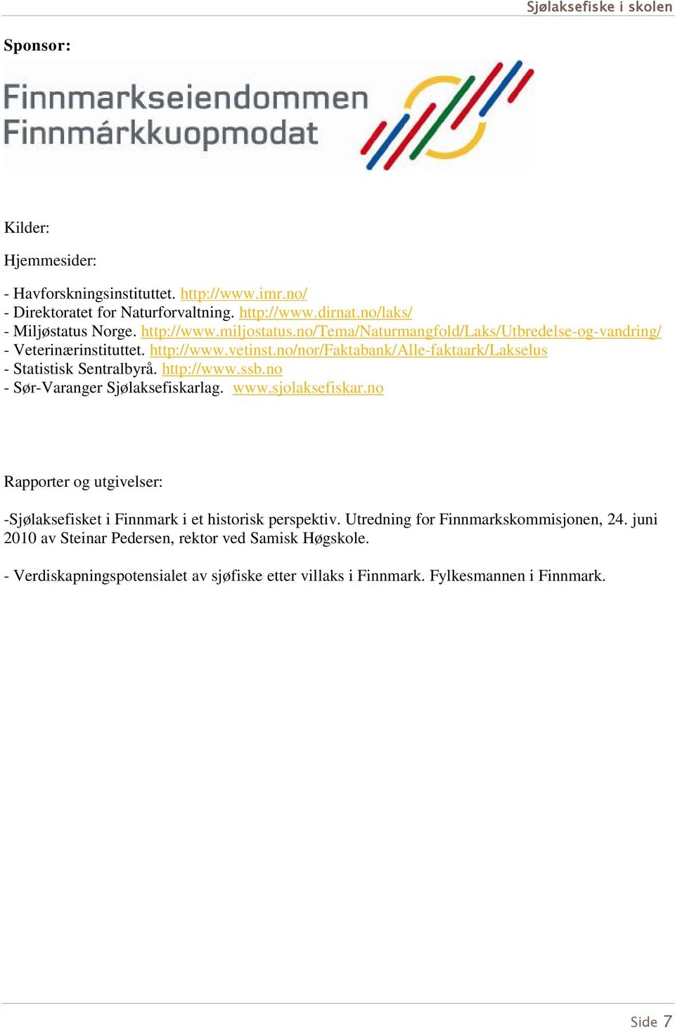 no - Sør-Varanger Sjølaksefiskarlag. www.sjolaksefiskar.no Rapporter og utgivelser: -Sjølaksefisket i Finnmark i et historisk perspektiv.