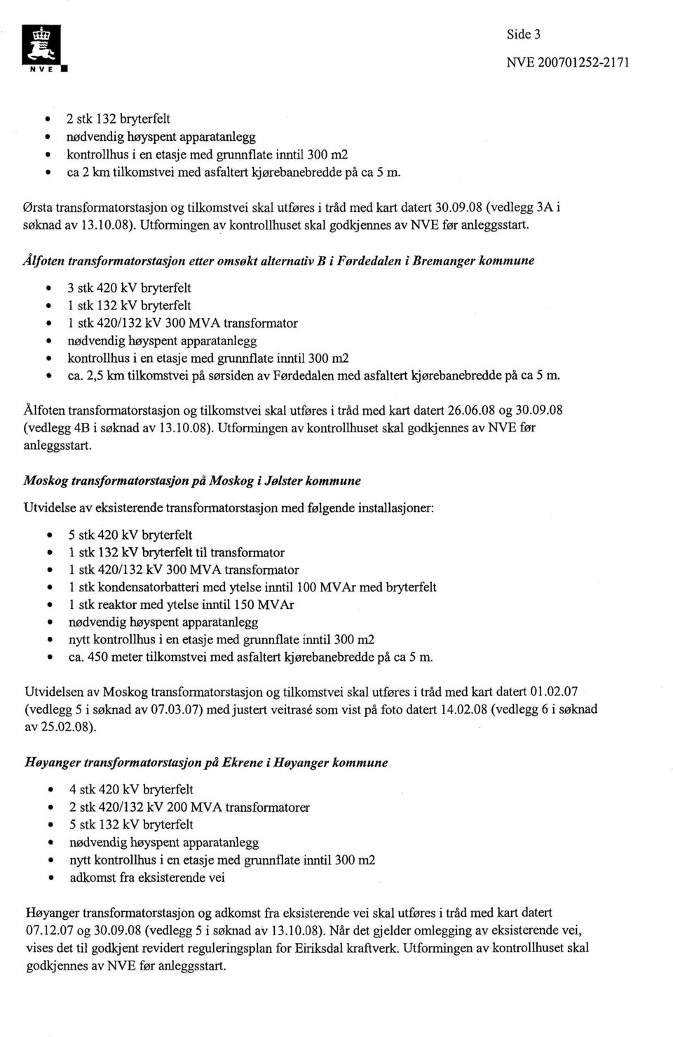 Ålfoten transformatorstasjon etter omsøkt alternativ B i Førdedalen i Bremanger kommune 3 stk 420 kv bryterfelt 1 stk 132 kv bryterfelt 1 stk 420/132 kv 300 MVA transformator kontrollhus i en etasje