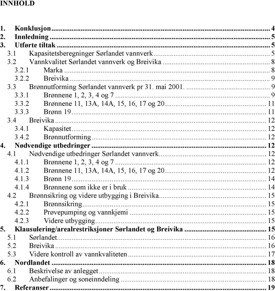 .. 12 3.4.2 Brønnutforming... 12 4. Nødvendige utbedringer... 12 4.1 Nødvendige utbedringer Sørlandet vannverk... 12 4.1.1 Brønnene 1, 2, 3, 4 og 7... 12 4.1.2 Brønnene 11, 13A, 14A, 15, 16, 17 og 20.