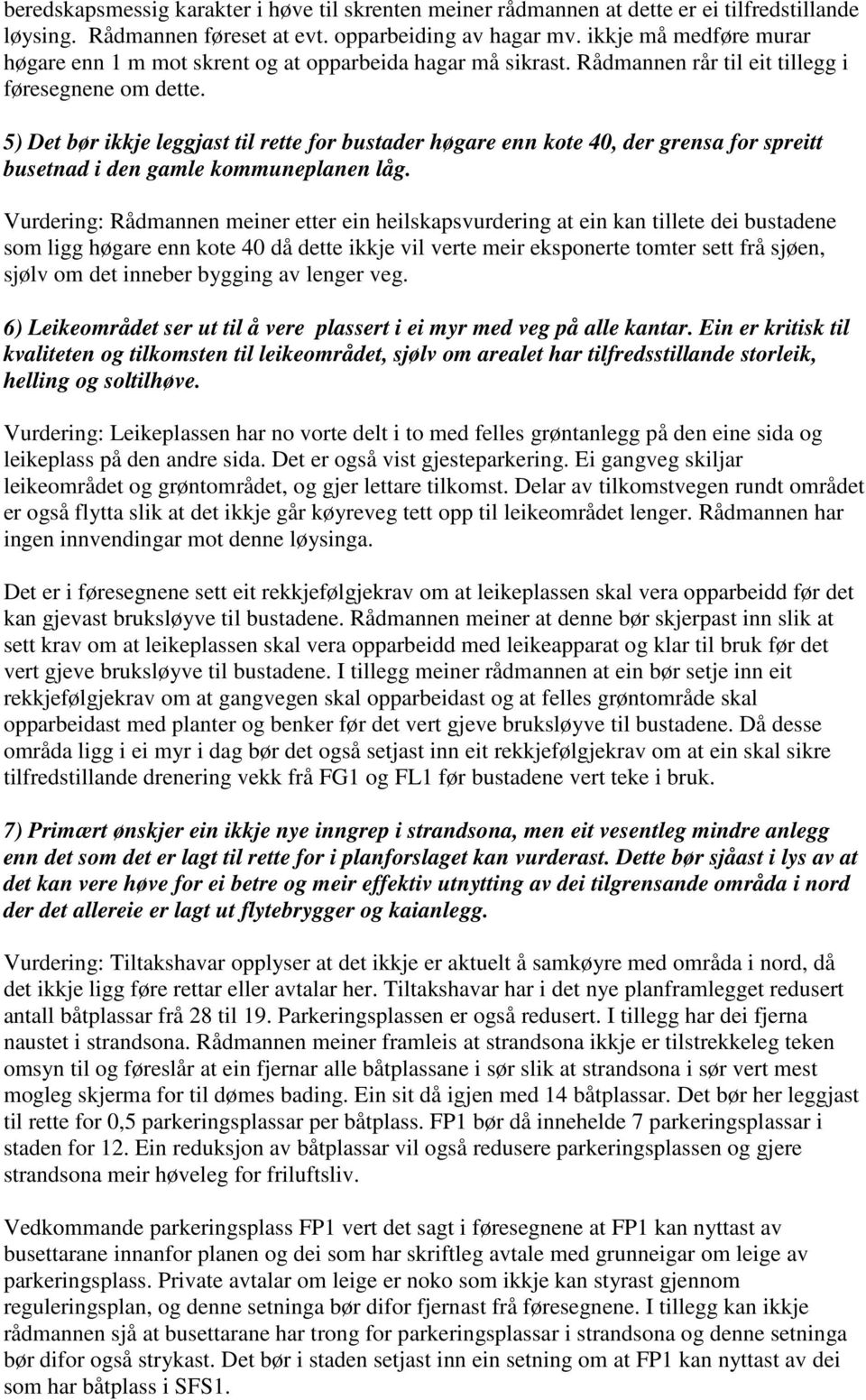 5) Det bør ikkje leggjast til rette for bustader høgare enn kote 40, der grensa for spreitt busetnad i den gamle kommuneplanen låg.