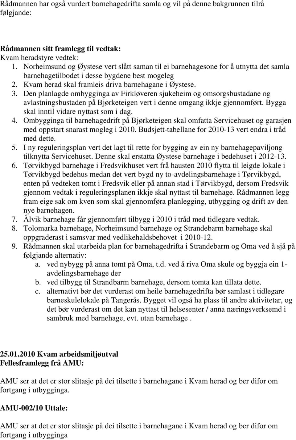 Den planlagde ombygginga av Firkløveren sjukeheim og omsorgsbustadane og avlastningsbustaden på Bjørketeigen vert i denne omgang ikkje gjennomført. Bygga skal inntil vidare nyttast som i dag. 4.