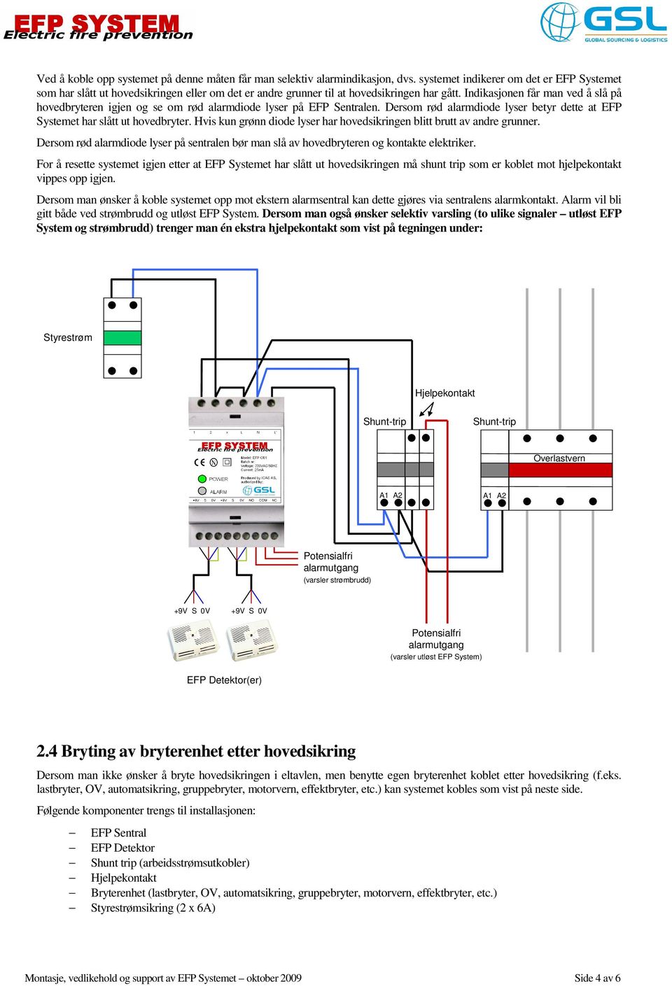 Indikasjonen får man ved å slå på hovedbryteren igjen og se om rød alarmdiode lyser på EFP Sentralen. Dersom rød alarmdiode lyser betyr dette at EFP Systemet har slått ut hovedbryter.