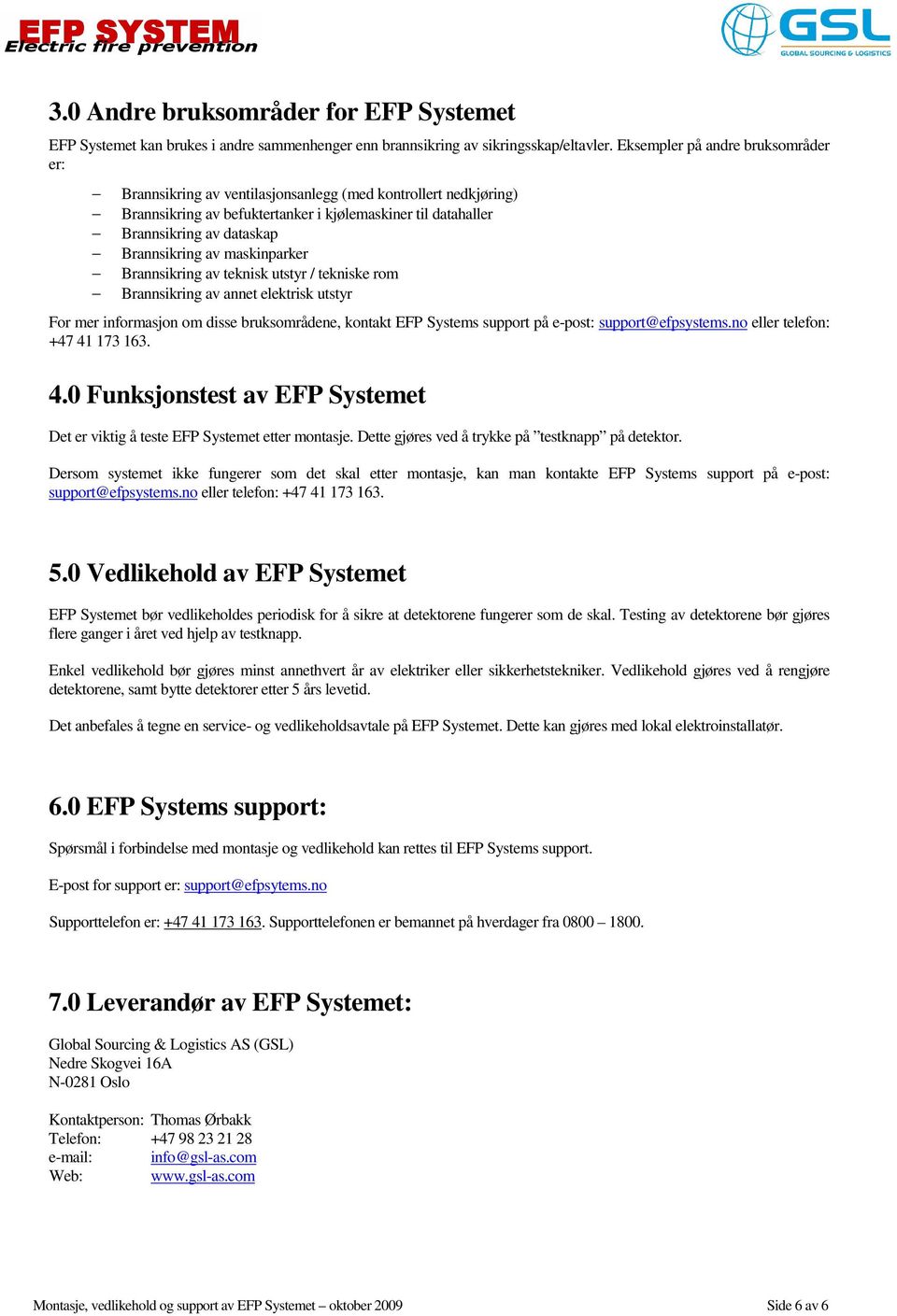 av maskinparker Brannsikring av teknisk utstyr / tekniske rom Brannsikring av annet elektrisk utstyr For mer informasjon om disse bruksområdene, kontakt EFP Systems support på e-post: