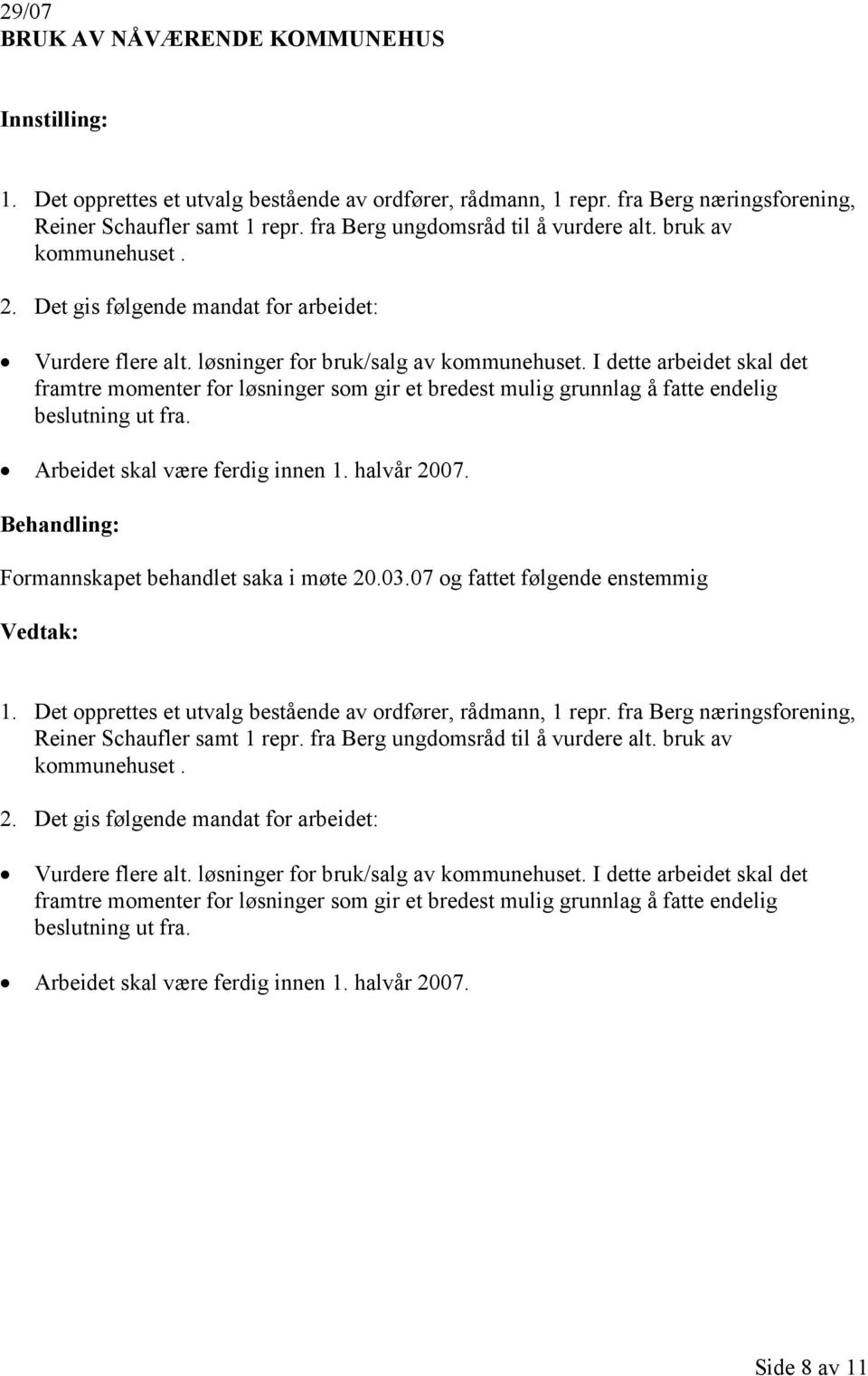 I dette arbeidet skal det framtre momenter for løsninger som gir et bredest mulig grunnlag å fatte endelig beslutning ut fra. Arbeidet skal være ferdig innen 1. halvår 2007.