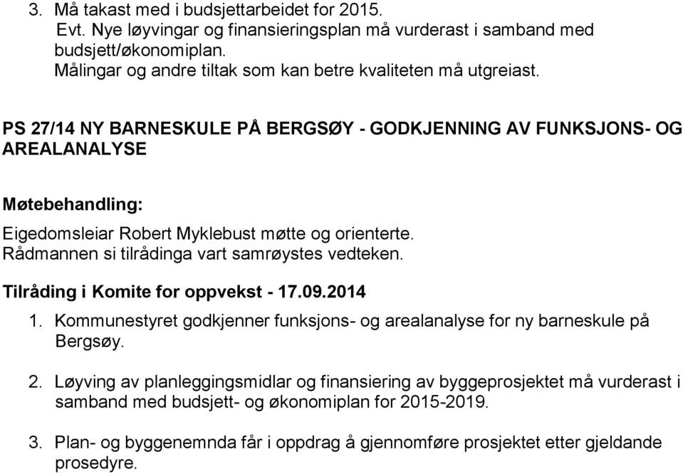 PS 27/14 NY BARNESKULE PÅ BERGSØY - GODKJENNING AV FUNKSJONS- OG AREALANALYSE Eigedomsleiar Robert Myklebust møtte og orienterte. Rådmannen si tilrådinga vart samrøystes vedteken.