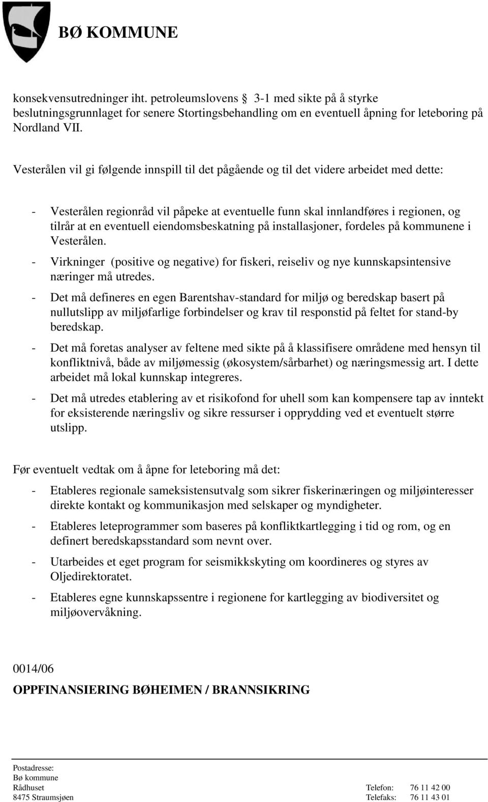 eiendomsbeskatning på installasjoner, fordeles på kommunene i Vesterålen. - Virkninger (positive og negative) for fiskeri, reiseliv og nye kunnskapsintensive næringer må utredes.