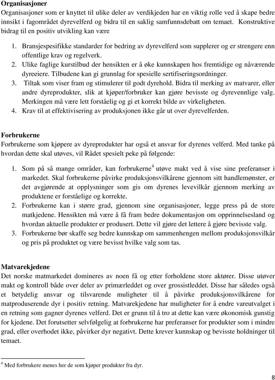 Ulike faglige kurstilbud der hensikten er å øke kunnskapen hos fremtidige og nåværende dyreeiere. Tilbudene kan gi grunnlag for spesielle sertifiseringsordninger. 3.