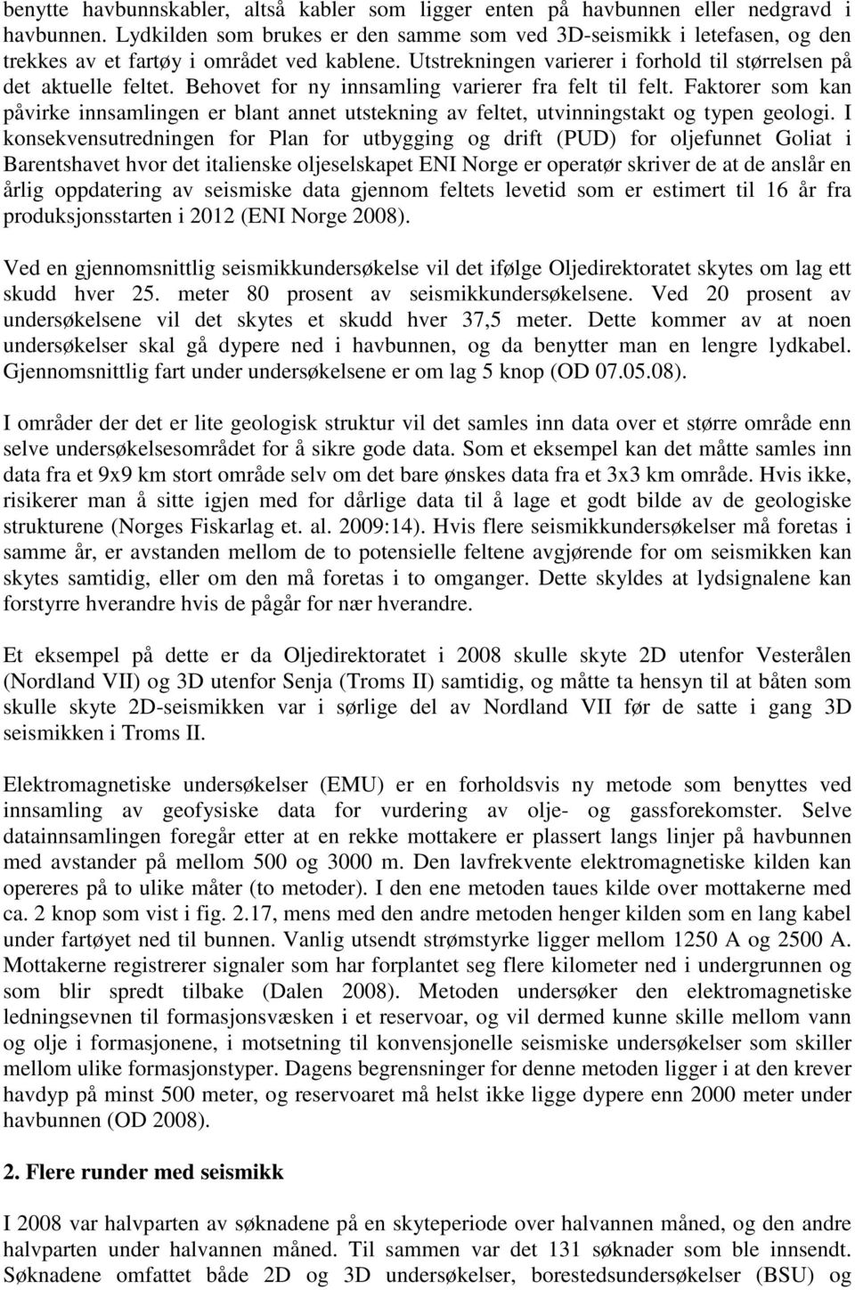 Behovet for ny innsamling varierer fra felt til felt. Faktorer som kan påvirke innsamlingen er blant annet utstekning av feltet, utvinningstakt og typen geologi.