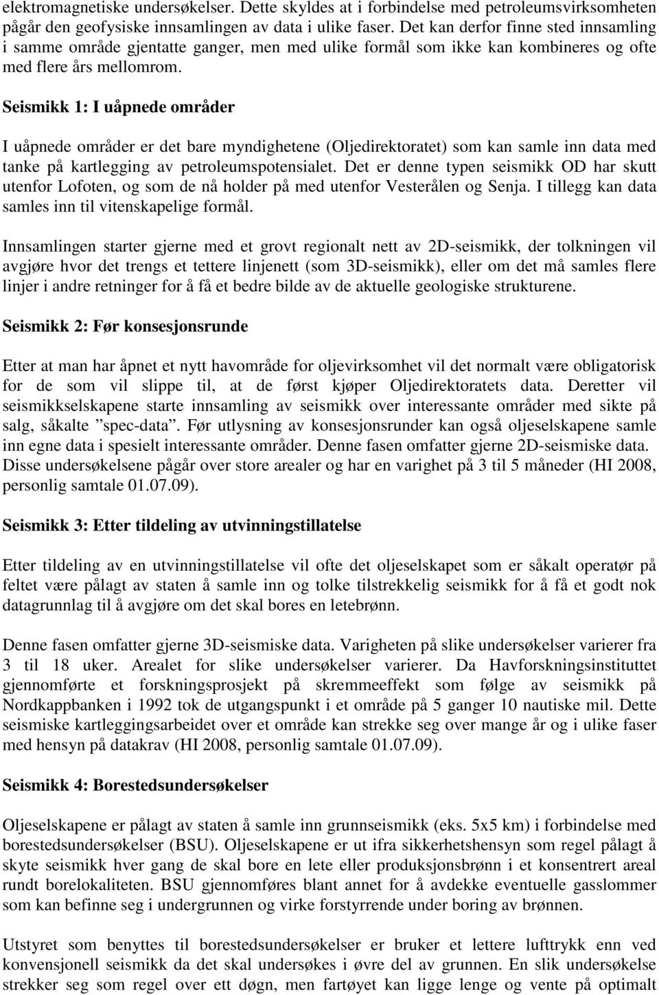 Seismikk 1: I uåpnede områder I uåpnede områder er det bare myndighetene (Oljedirektoratet) som kan samle inn data med tanke på kartlegging av petroleumspotensialet.