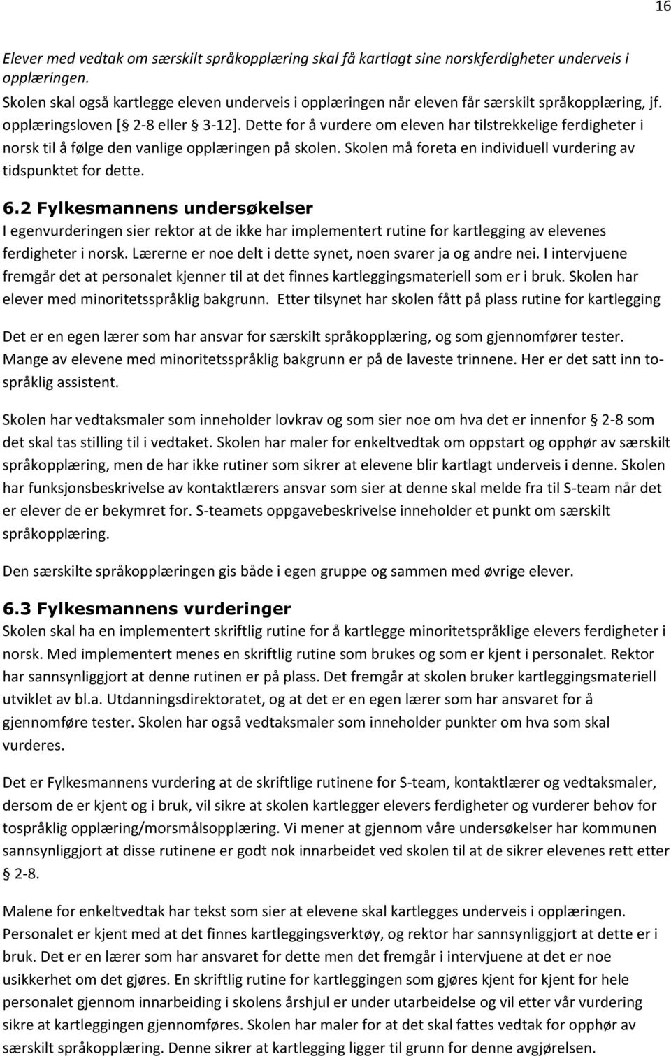 Dette for å vurdere om eleven har tilstrekkelige ferdigheter i norsk til å følge den vanlige opplæringen på skolen. Skolen må foreta en individuell vurdering av tidspunktet for dette. 6.