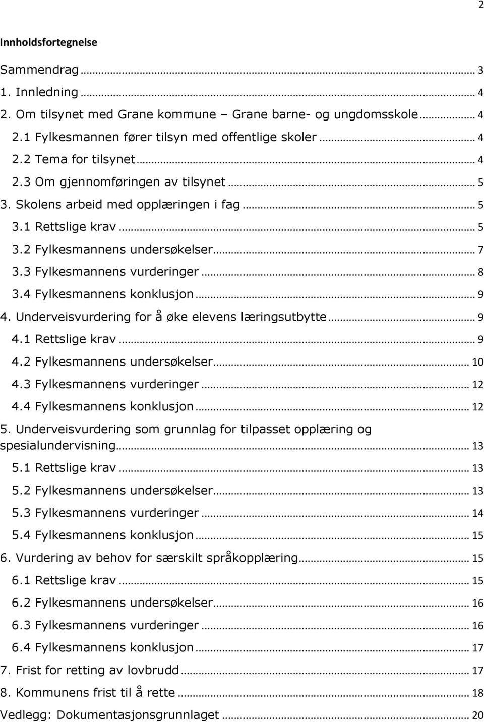 4 Fylkesmannens konklusjon... 9 4. Underveisvurdering for å øke elevens læringsutbytte... 9 4.1 Rettslige krav... 9 4.2 Fylkesmannens undersøkelser... 10 4.3 Fylkesmannens vurderinger... 12 4.