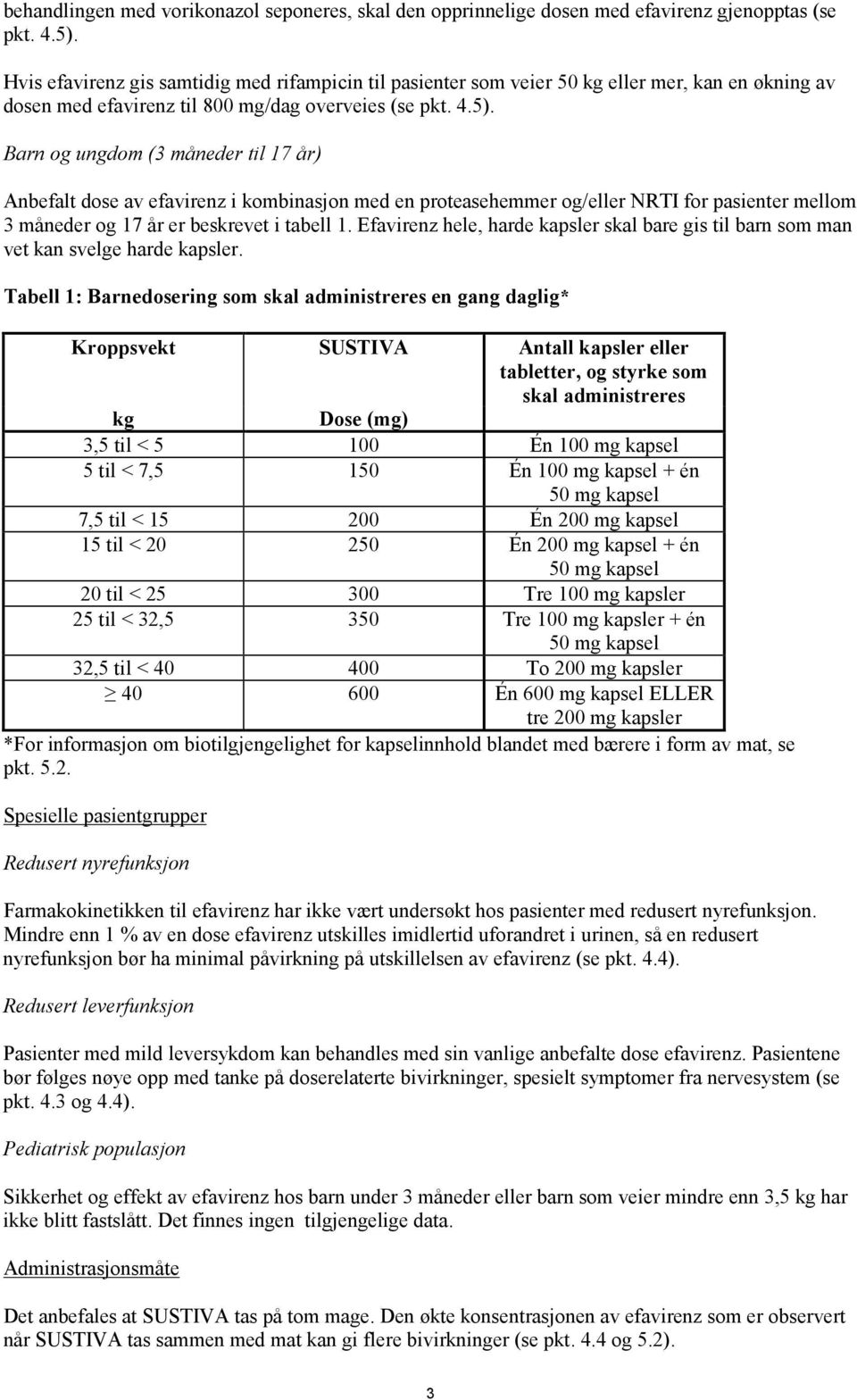 Barn og ungdom (3 måneder til 17 år) Anbefalt dose av efavirenz i kombinasjon med en proteasehemmer og/eller NRTI for pasienter mellom 3 måneder og 17 år er beskrevet i tabell 1.