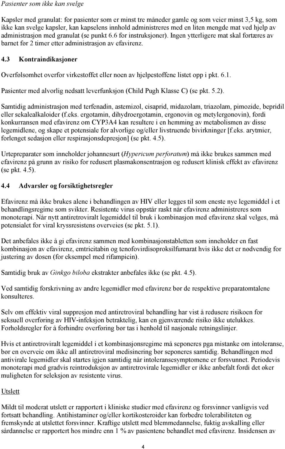 3 Kontraindikasjoner Overfølsomhet overfor virkestoffet eller noen av hjelpestoffene listet opp i pkt. 6.1. Pasienter med alvorlig nedsatt leverfunksjon (Child Pugh Klasse C) (se pkt. 5.2).