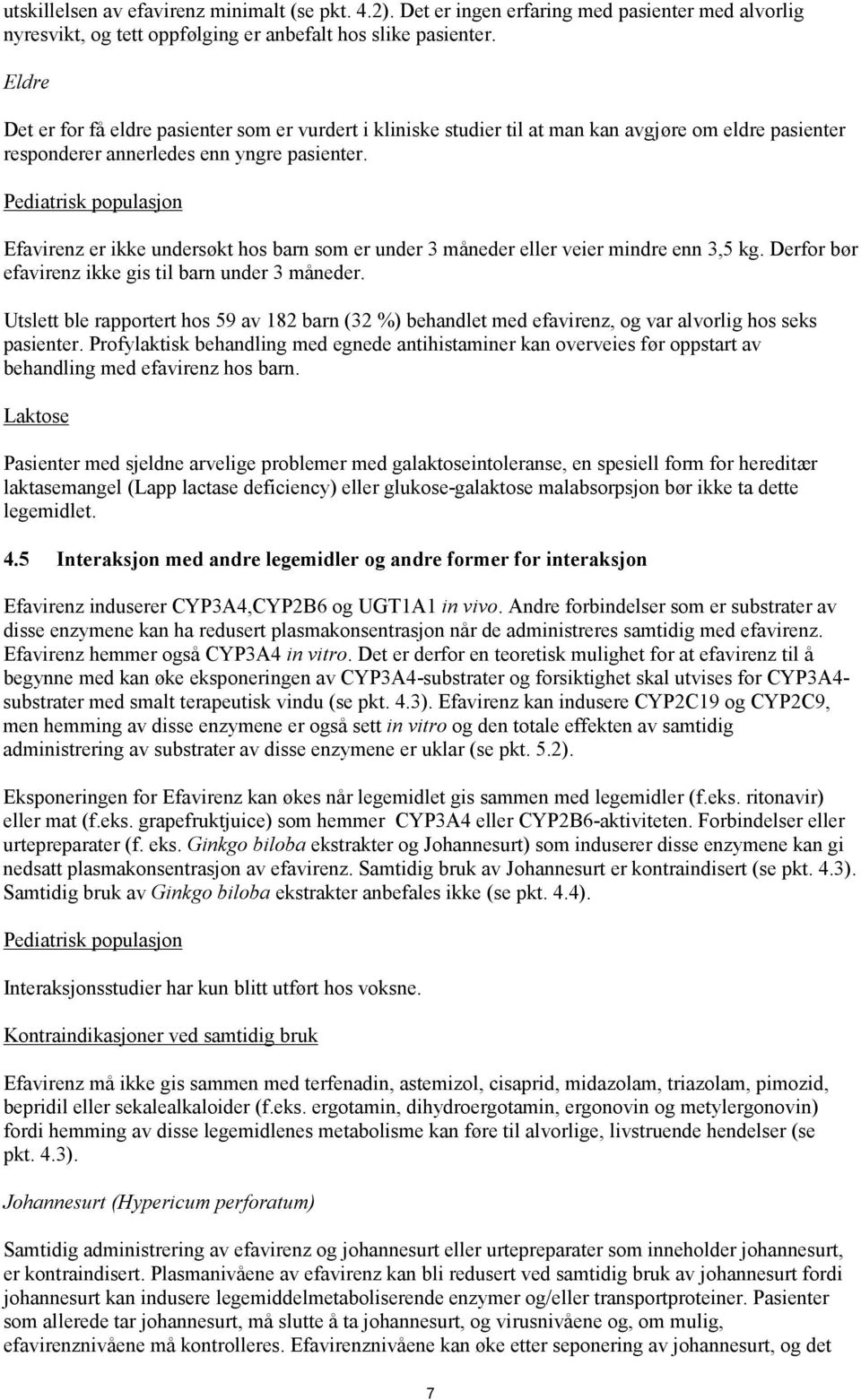 Pediatrisk populasjon Efavirenz er ikke undersøkt hos barn som er under 3 måneder eller veier mindre enn 3,5 kg. Derfor bør efavirenz ikke gis til barn under 3 måneder.