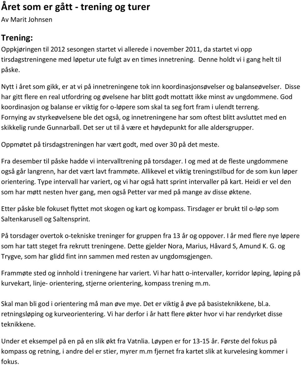 Disse har gitt flere en real utfordring og øvelsene har blitt godt mottatt ikke minst av ungdommene. God koordinasjon og balanse er viktig for o-løpere som skal ta seg fort fram i ulendt terreng.