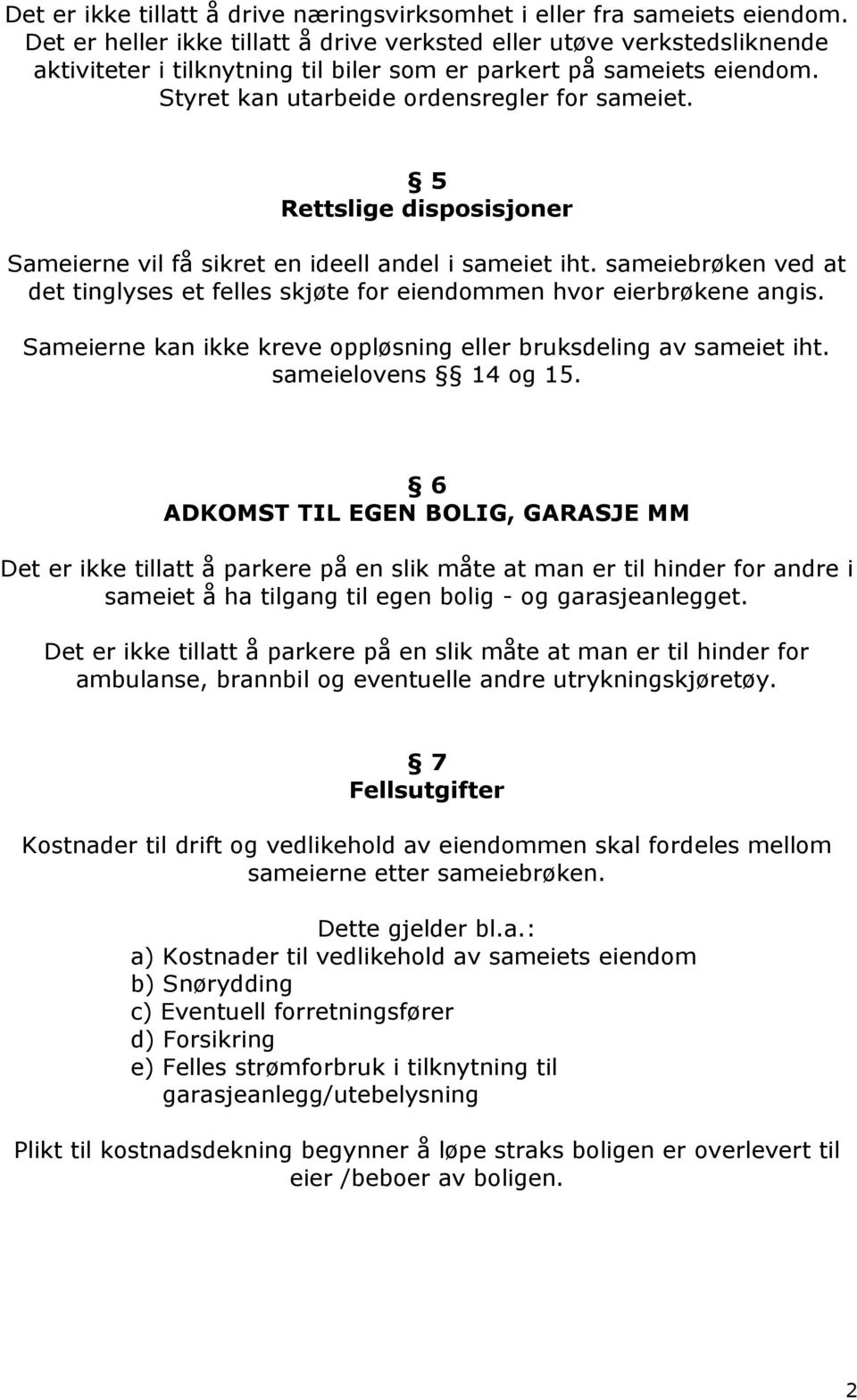 5 Rettslige disposisjoner Sameierne vil få sikret en ideell andel i sameiet iht. sameiebrøken ved at det tinglyses et felles skjøte for eiendommen hvor eierbrøkene angis.