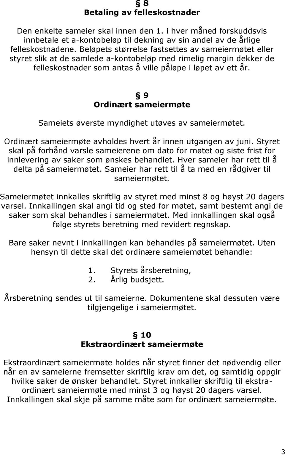 9 Ordinært sameiermøte Sameiets øverste myndighet utøves av sameiermøtet. Ordinært sameiermøte avholdes hvert år innen utgangen av juni.