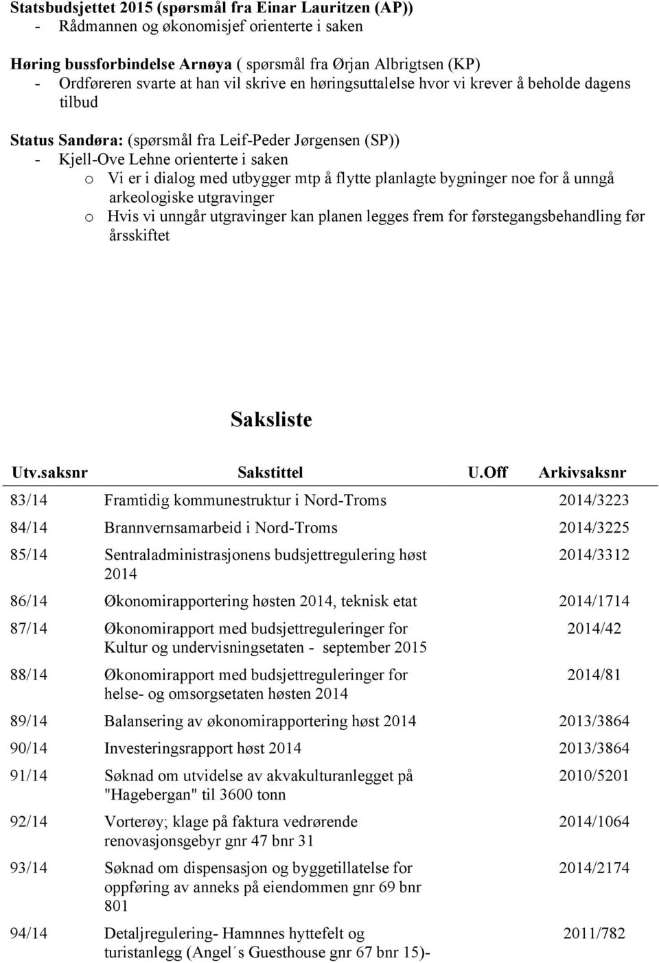 flytte planlagte bygninger noe for å unngå arkeologiske utgravinger o Hvis vi unngår utgravinger kan planen legges frem for førstegangsbehandling før årsskiftet Saksliste Utv.saksnr Sakstittel U.