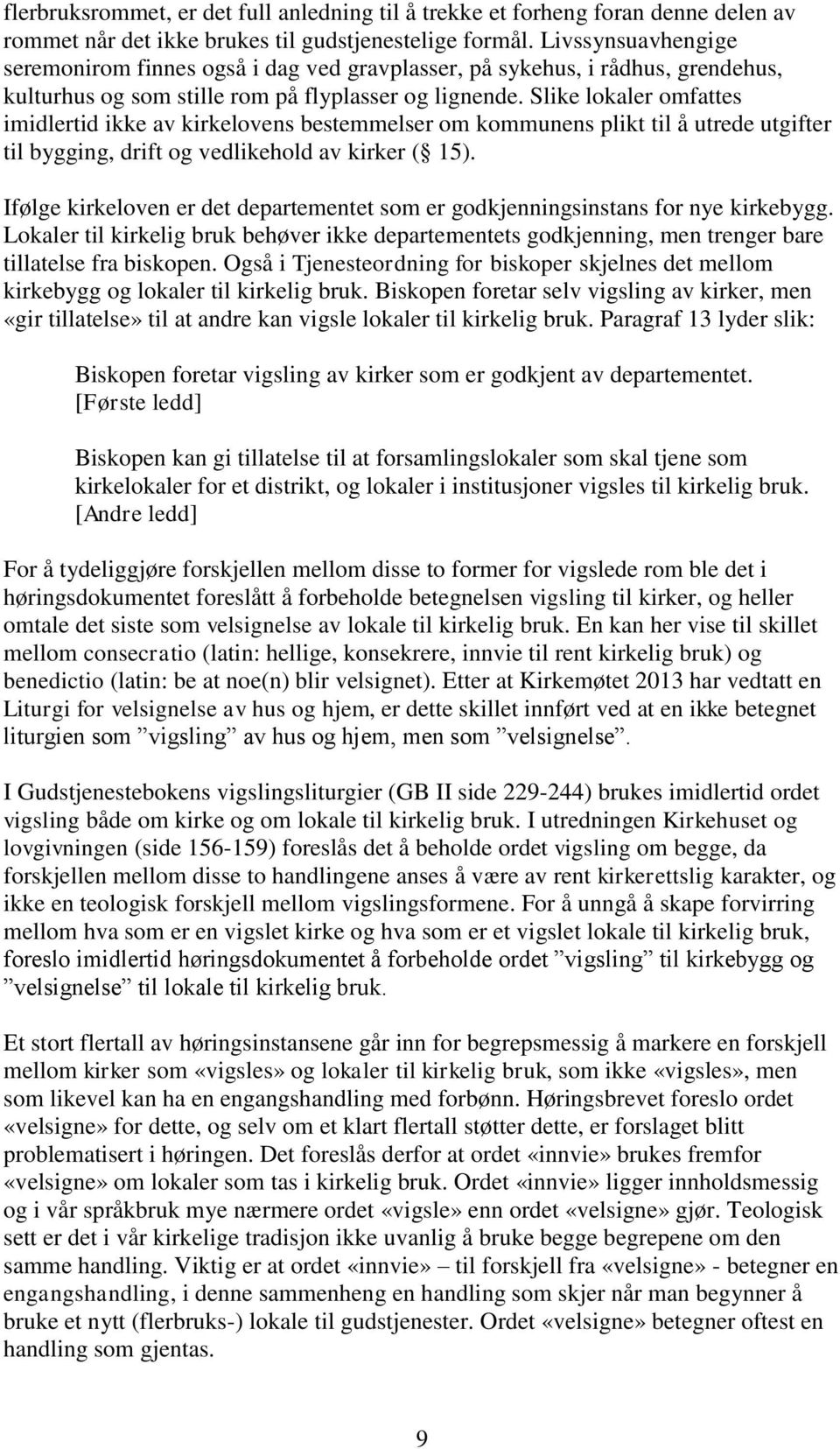 Slike lokaler omfattes imidlertid ikke av kirkelovens bestemmelser om kommunens plikt til å utrede utgifter til bygging, drift og vedlikehold av kirker ( 15).