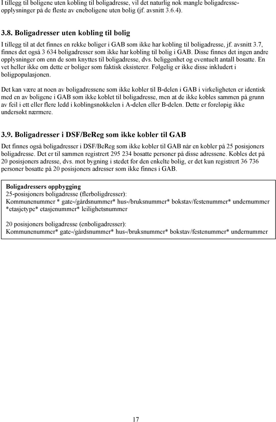 7, finnes det også 3 634 boligadresser som ikke har kobling til bolig i GAB. Disse finnes det ingen andre opplysninger om enn de som knyttes til boligadresse, dvs.