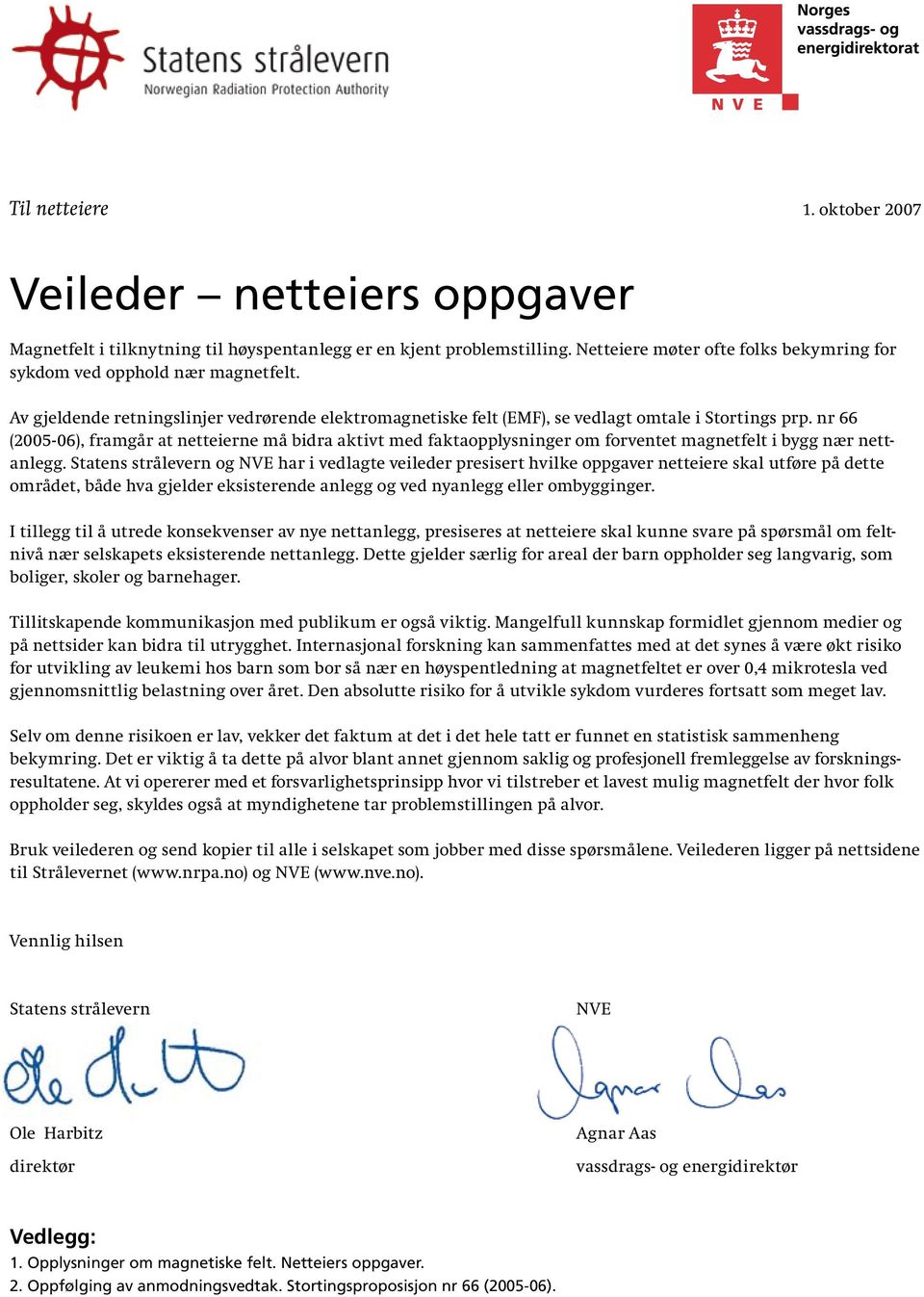 nr 66 (2005-06), framgår at netteierne må bidra aktivt med faktaopplysninger om forventet magnetfelt i bygg nær nettanlegg.