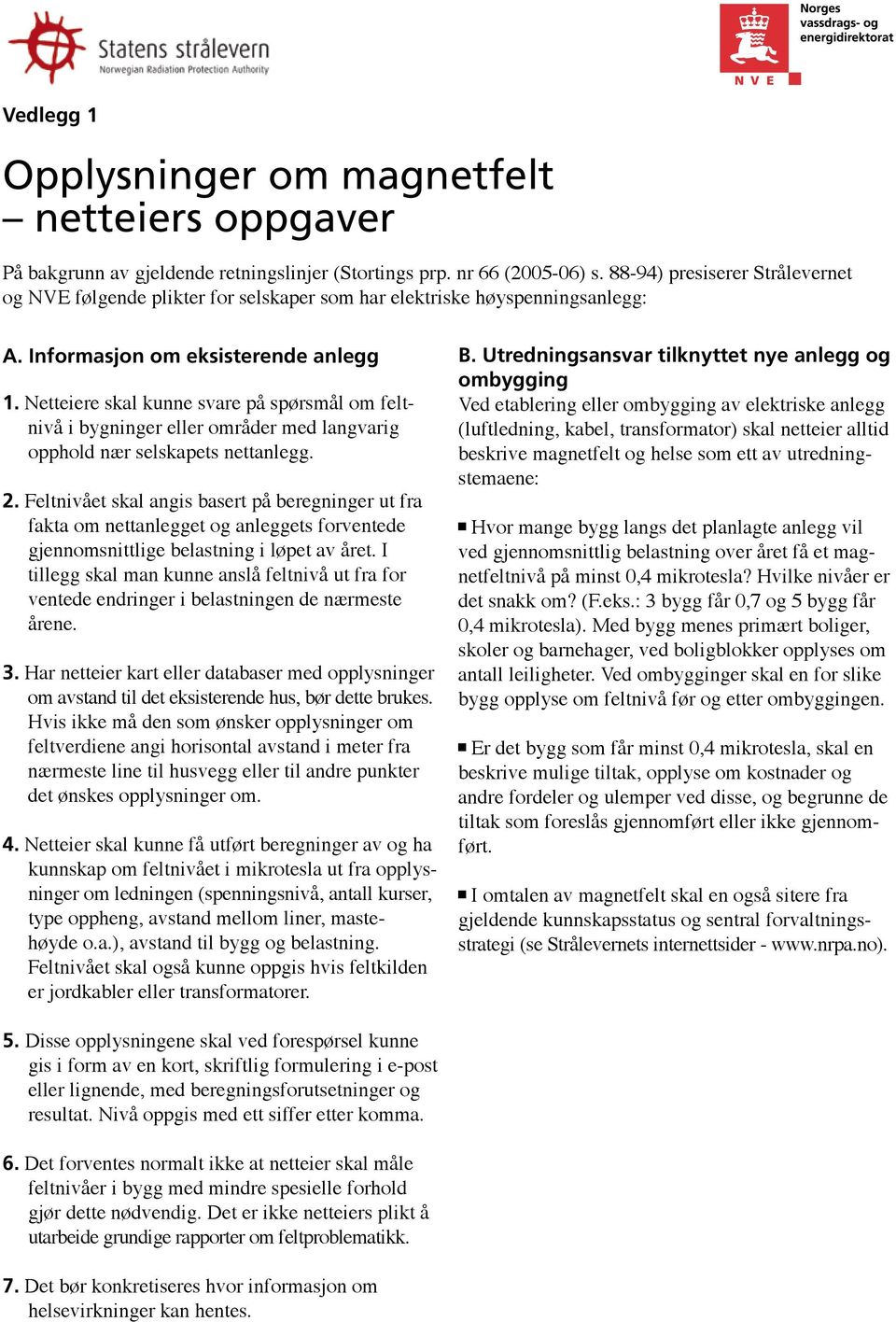 Netteiere skal kunne svare på spørsmål om feltnivå i bygninger eller områder med langvarig opphold nær selskapets nettanlegg. 2.