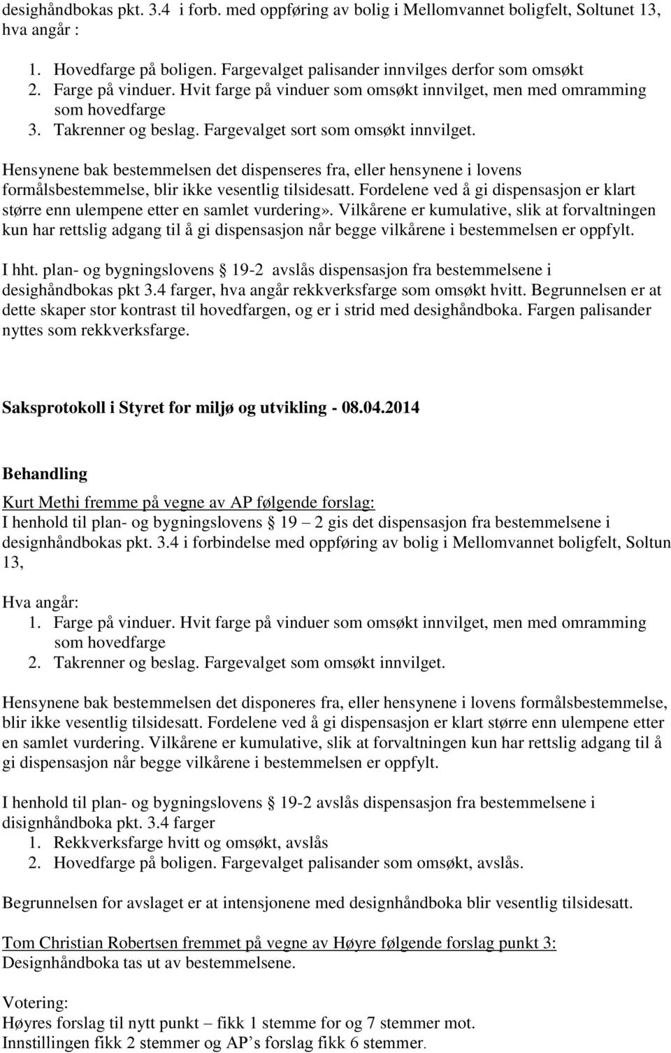 Hensynene bak bestemmelsen det dispenseres fra, eller hensynene i lovens formålsbestemmelse, blir ikke vesentlig tilsidesatt.