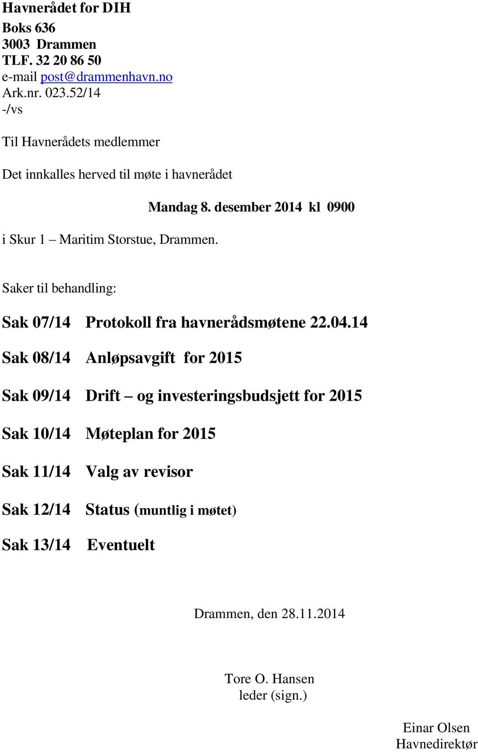 desember 2014 kl 0900 Saker til behandling: Sak 07/14 Protokoll fra havnerådsmøtene 22.04.