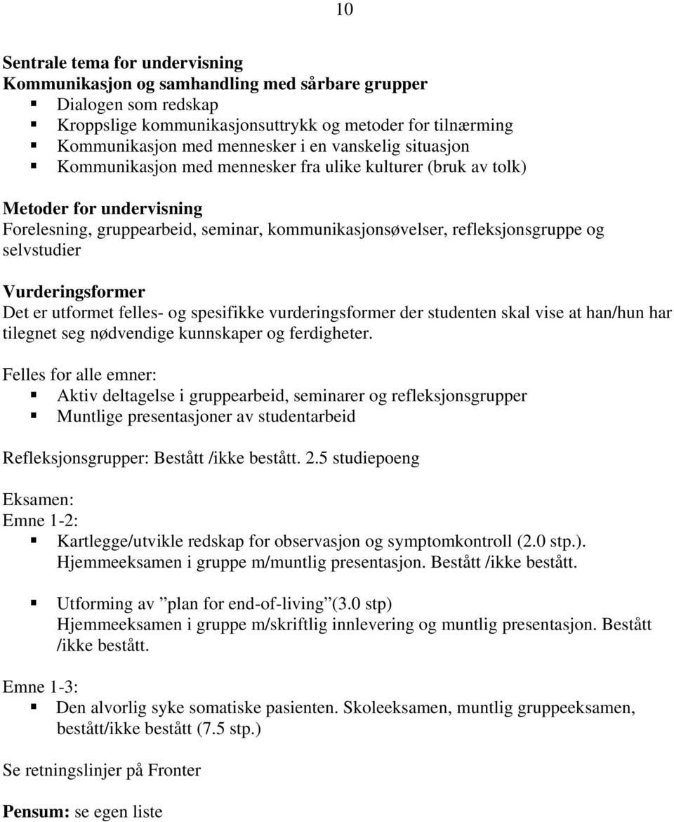 Vurderingsformer Det er utformet felles- og spesifikke vurderingsformer der studenten skal vise at han/hun har tilegnet seg nødvendige kunnskaper og ferdigheter.