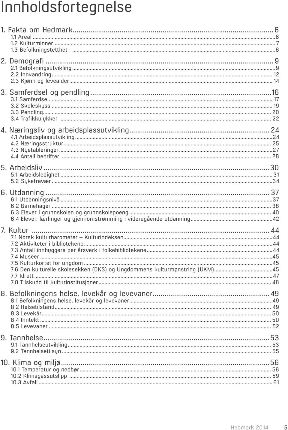 .. 25 4.3 Nyetableringer...27 4.4 Antall bedrifter... 28 5. Arbeidsliv...30 5.1 Arbeidsledighet... 31 5.2 Sykefravær...34 6. Utdanning...37 6.1 Utdanningsnivå...37 6.2 Barnehager... 38 6.