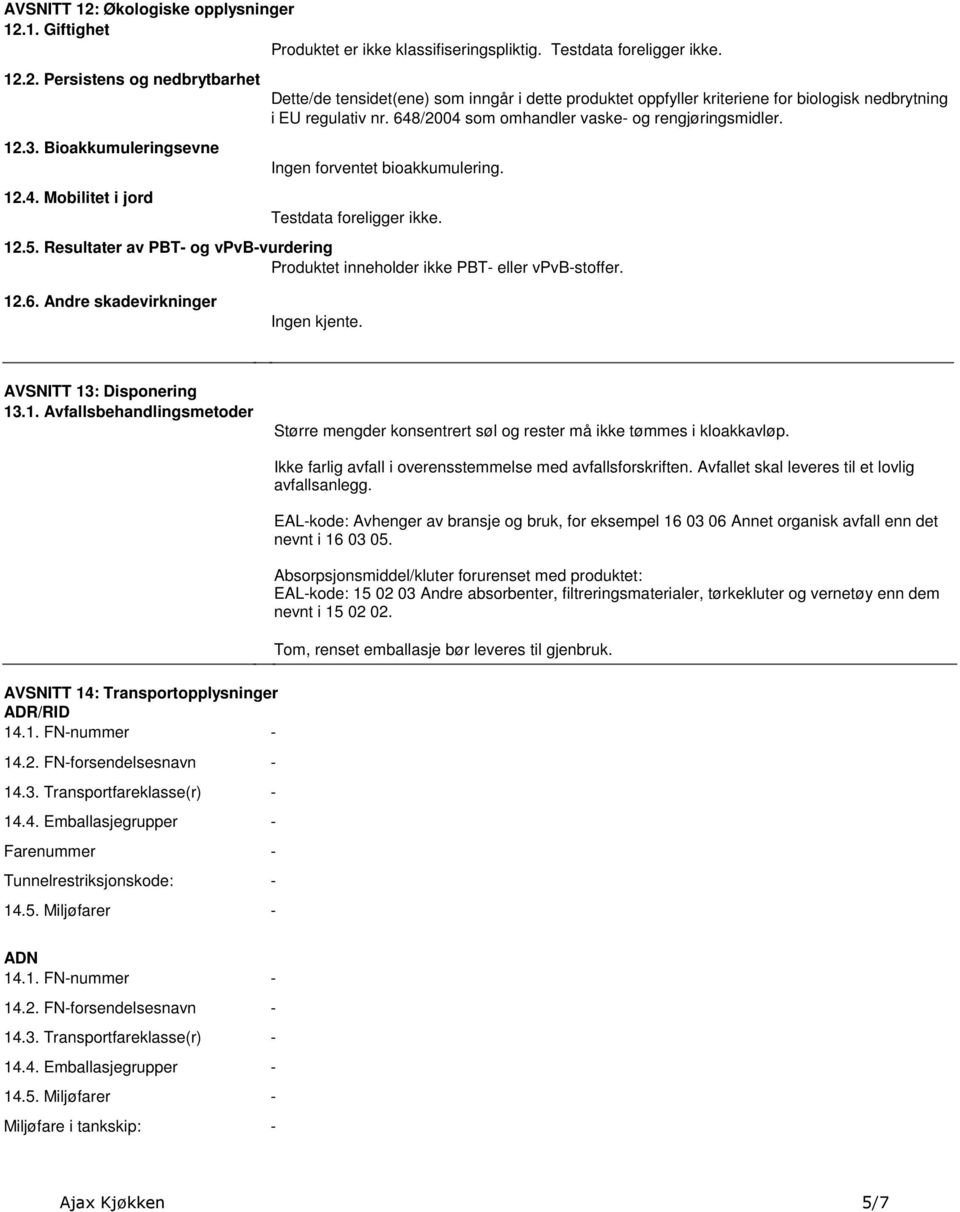 Testdata foreligger ikke 125 Resultater av PBT- og vpvb-vurdering Produktet inneholder ikke PBT- eller vpvb-stoffer 126 Andre skadevirkninger Ingen kjente AVSNITT 13: Disponering 131