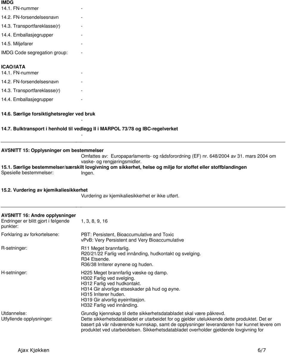 om bestemmelser Omfattes av: Europaparlaments- og rådsforordning (EF) nr 648/2004 av 31 mars 2004 om vaske- og rengjøringsmidler 151 Særlige bestemmelser/særskilt lovgivning om sikkerhet, helse og