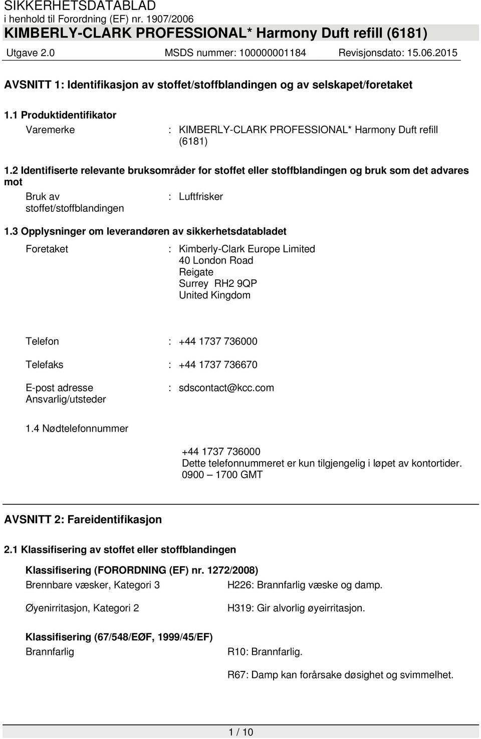 3 Opplysninger om leverandøren av sikkerhetsdatabladet Foretaket : Kimberly-Clark Europe Limited 40 London Road Reigate Surrey RH2 9QP United Kingdom Telefon : +44 1737 736000 Telefaks : +44 1737