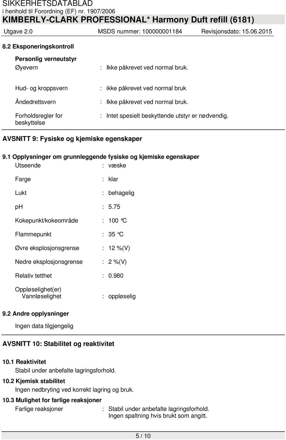 AVSNITT 9: Fysiske og kjemiske egenskaper 9.1 Opplysninger om grunnleggende fysiske og kjemiske egenskaper Utseende : væske Farge Lukt : klar : behagelig ph : 5.