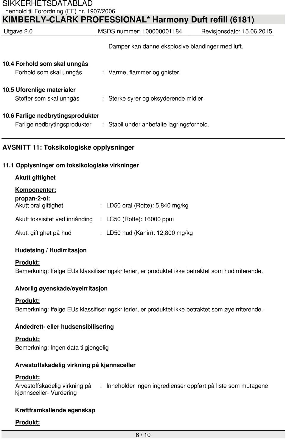 1 Opplysninger om toksikologiske virkninger Akutt giftighet Komponenter: propan-2-ol: Akutt oral giftighet Akutt toksisitet ved innånding Akutt giftighet på hud : LD50 oral (Rotte): 5,840 mg/kg :