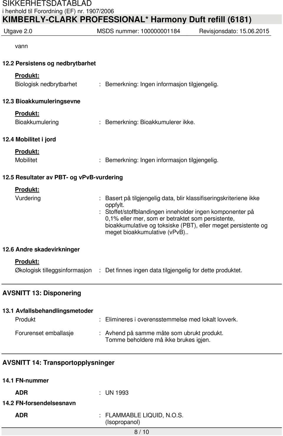 : Stoffet/stoffblandingen inneholder ingen komponenter på 0,1% eller mer, som er betraktet som persistente, bioakkumulative og toksiske (PBT), eller meget persistente og meget bioakkumulative (vpvb).