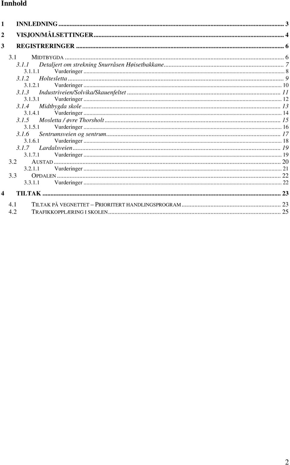 1.6... 17 3.1.6.1 V... 18 3.1.7 L... 19 3.1.7.1 V... 19 3.2 AUTAD... 20 3.2.1.1 V... 21 3.3 OPDALEN... 22 3.3.1.1 V... 22 4 TILTAK.