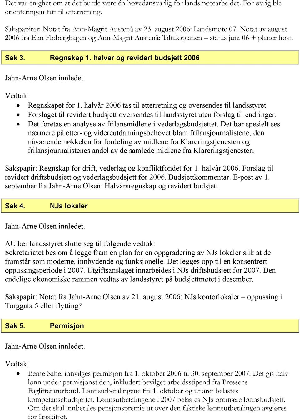 halvår og revidert budsjett 2006 Regnskapet for 1. halvår 2006 tas til etterretning og oversendes til landsstyret.