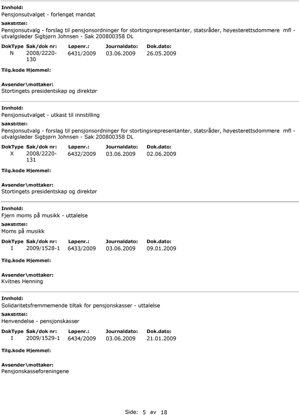 2009 Stortingets presidentskap og direktør Pensjonsutvalget - utkast til innstilling Pensjonsutvalg - forslag til pensjonsordninger for stortingsrepresentanter, statsråder, høyesterettsdommere mfl -